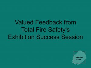 Valued Feedback for Total Fire Safety's Exhibition Success Session